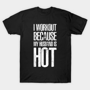 I Workout Because My Husband Is Hot Funny Gym Outfit T-Shirt